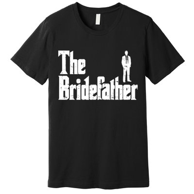 Mens The Bridefather Father Of Bride Dad Wedding Rehearsal Dinner Premium T-Shirt