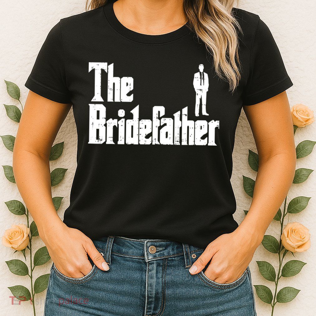 Mens The Bridefather Father Of Bride Dad Wedding Rehearsal Dinner Womens T-Shirt