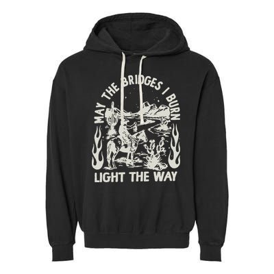 May The Bridges I Burn Light The Way Garment-Dyed Fleece Hoodie