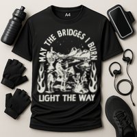 May The Bridges I Burn Light The Way Performance Shirt