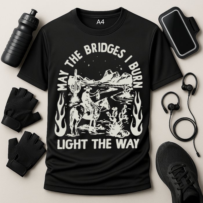 May The Bridges I Burn Light The Way Performance Shirt