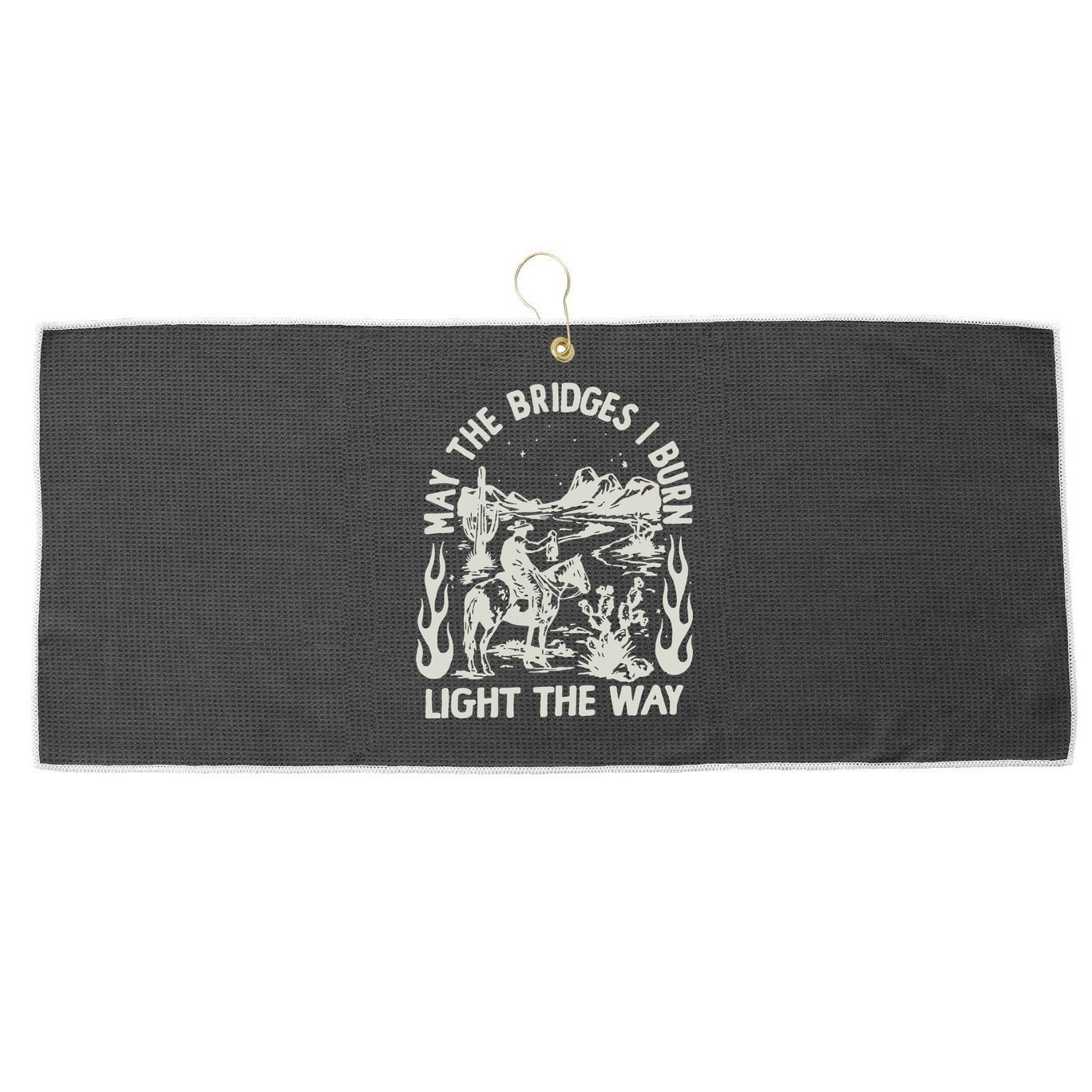 May The Bridges I Burn Light The Way Large Microfiber Waffle Golf Towel