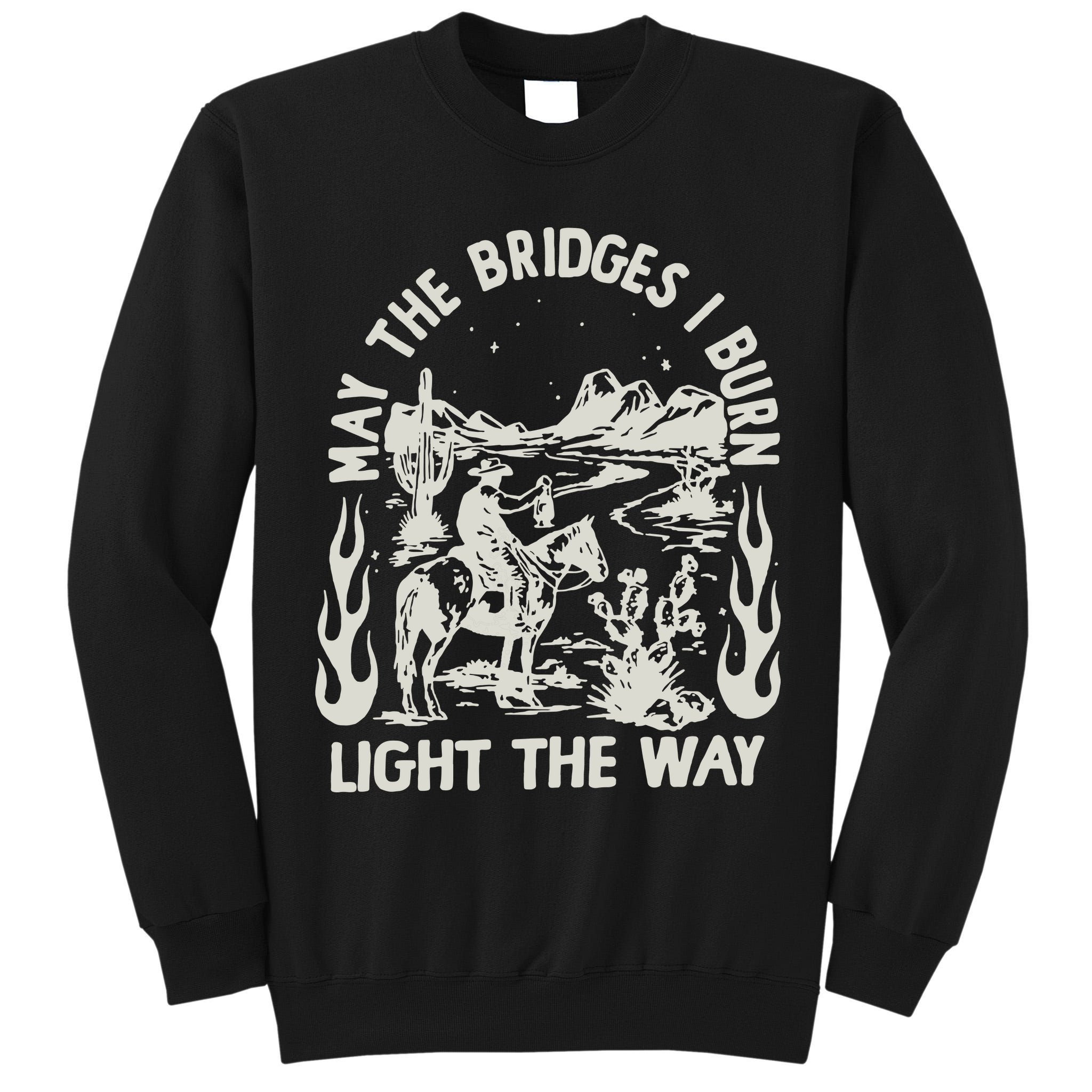 May The Bridges I Burn Light The Way Tall Sweatshirt