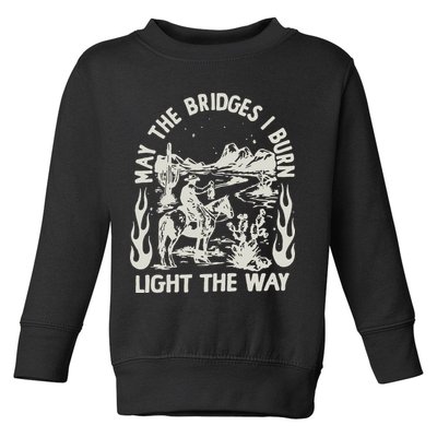 May The Bridges I Burn Light The Way Toddler Sweatshirt