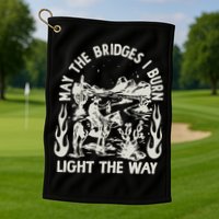 May The Bridges I Burn Light The Way Golf Towel