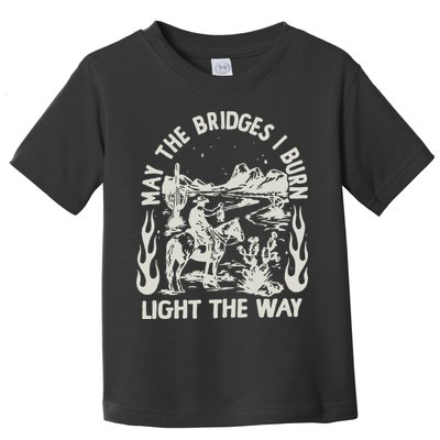 May The Bridges I Burn Light The Way Toddler T-Shirt