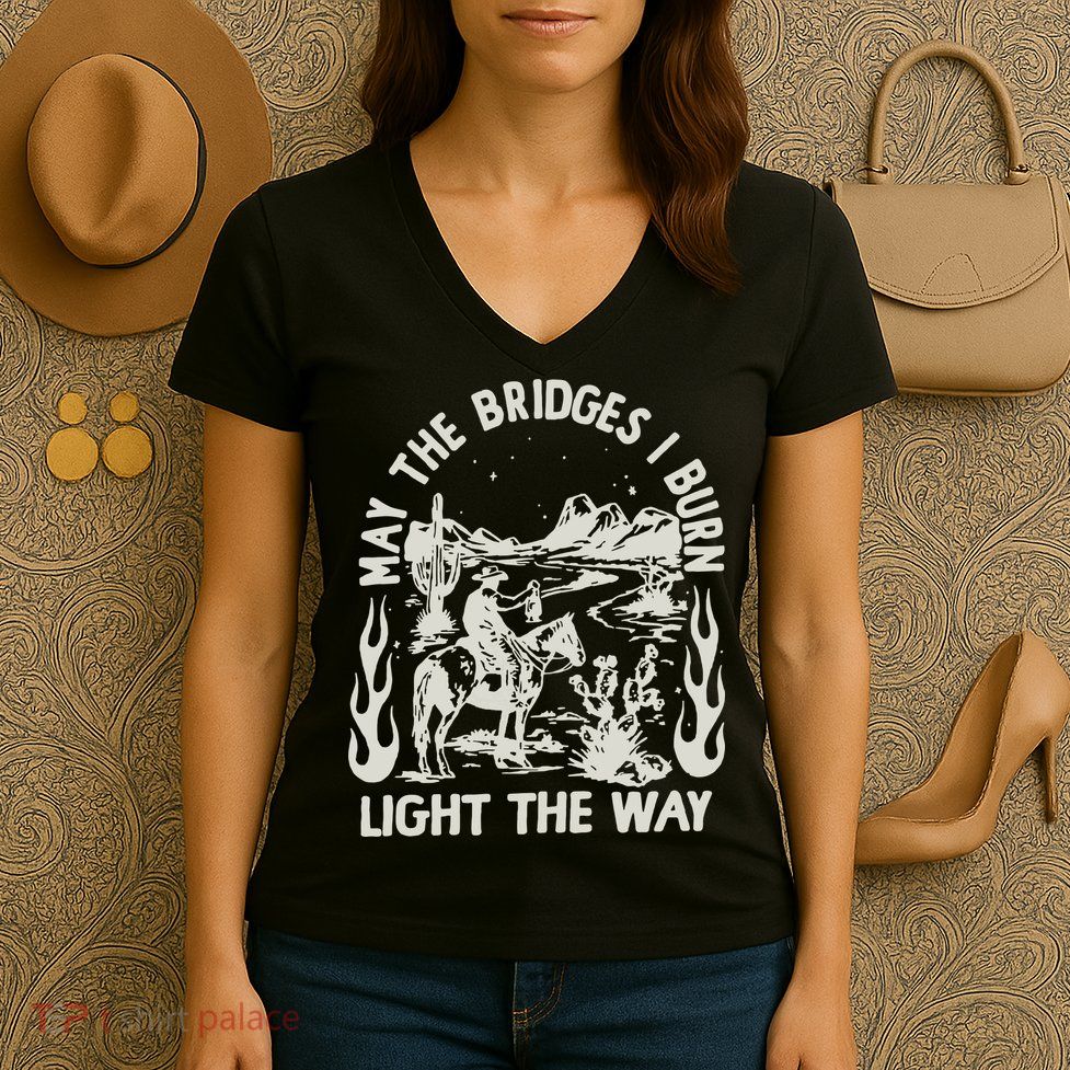 May The Bridges I Burn Light The Way Women's V-Neck T-Shirt