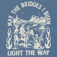 May The Bridges I Burn Light The Way Garment-Dyed Sweatshirt