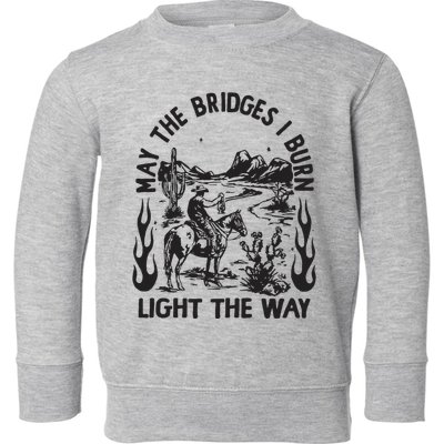 May The Bridges I Burn Light The Way Toddler Sweatshirt