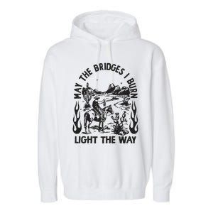 May The Bridges I Burn Light The Way Garment-Dyed Fleece Hoodie