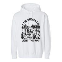 May The Bridges I Burn Light The Way Garment-Dyed Fleece Hoodie