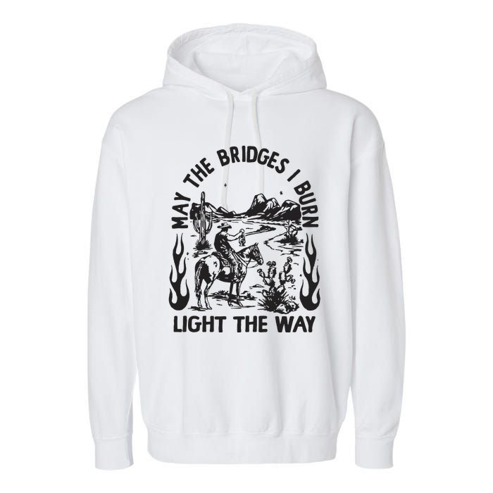 May The Bridges I Burn Light The Way Garment-Dyed Fleece Hoodie