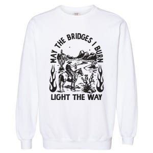 May The Bridges I Burn Light The Way Garment-Dyed Sweatshirt