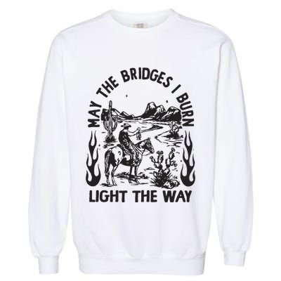 May The Bridges I Burn Light The Way Garment-Dyed Sweatshirt