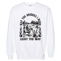 May The Bridges I Burn Light The Way Garment-Dyed Sweatshirt