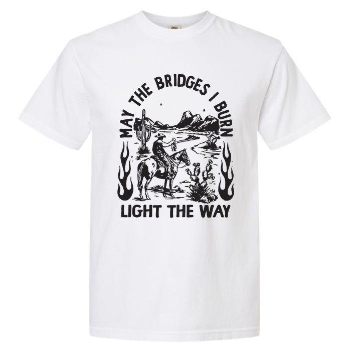 May The Bridges I Burn Light The Way Garment-Dyed Heavyweight T-Shirt