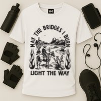 May The Bridges I Burn Light The Way Performance Shirt