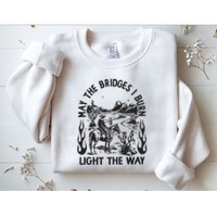 May The Bridges I Burn Light The Way Sweatshirt