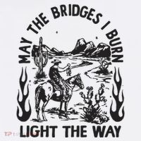 May The Bridges I Burn Light The Way T-Shirt