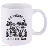May The Bridges I Burn Light The Way 11oz C Handle Ceramic Mug