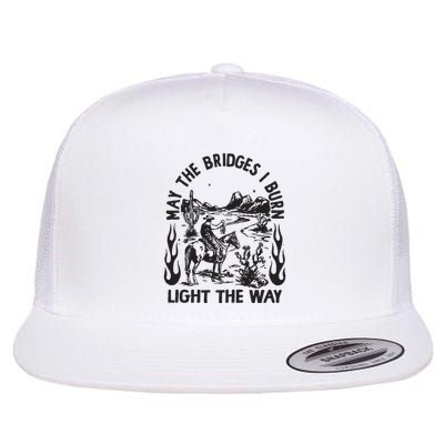 May The Bridges I Burn Light The Way Flatbill Hat