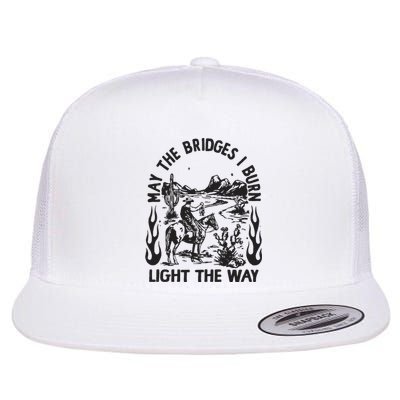 May The Bridges I Burn Light The Way Flat Bill Trucker Hat