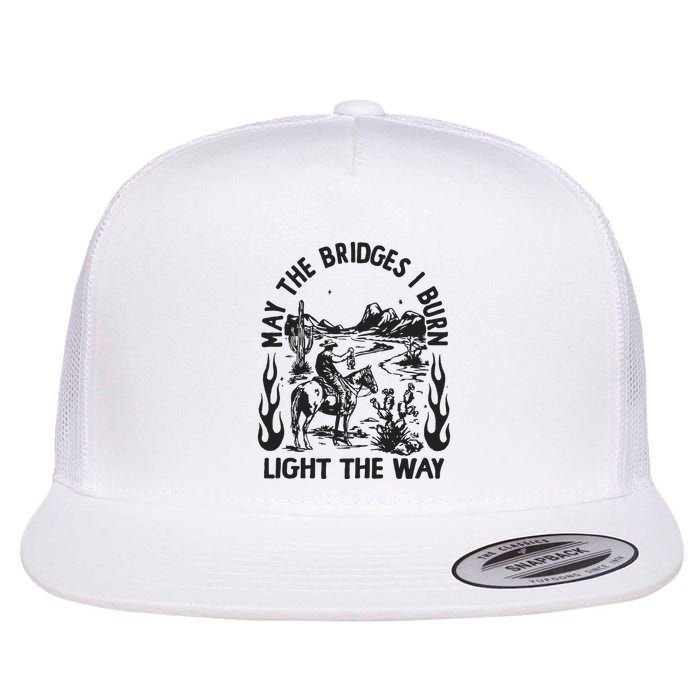 May The Bridges I Burn Light The Way Flatbill Hat