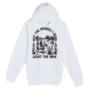 May The Bridges I Burn Light The Way Premium Pullover Hoodie