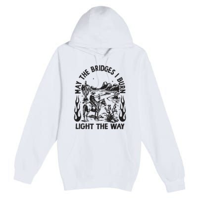 May The Bridges I Burn Light The Way Premium Pullover Hoodie