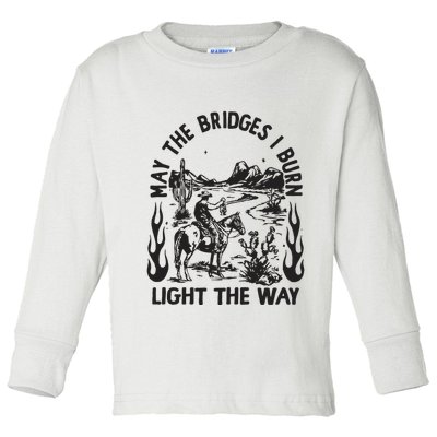 May The Bridges I Burn Light The Way Toddler Long Sleeve Shirt