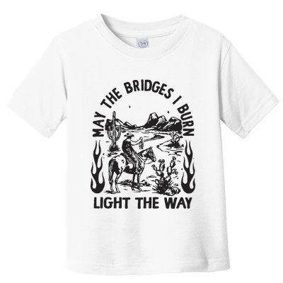 May The Bridges I Burn Light The Way Toddler T-Shirt