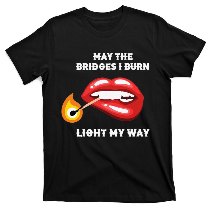 May The Bridges I Burn Light My Way T-Shirt