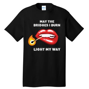 May The Bridges I Burn Light My Way Tall T-Shirt