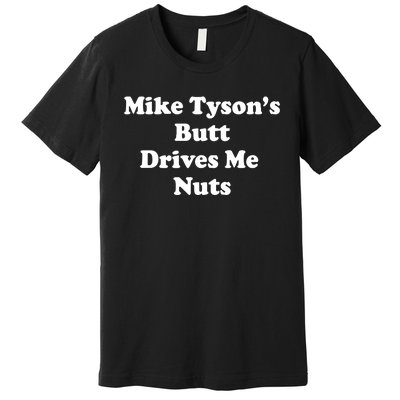 Mike TysonS Butt Drives Me Nuts Premium T-Shirt