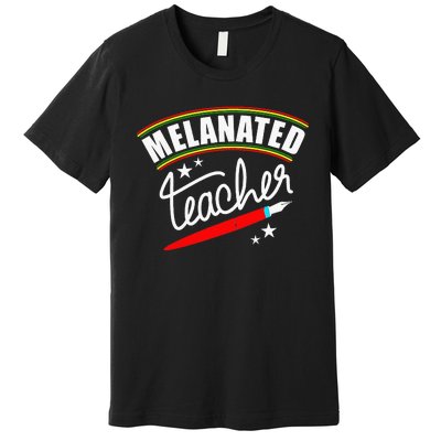 Melanated Teacher Black Teacher Pride Black History Month Premium T-Shirt