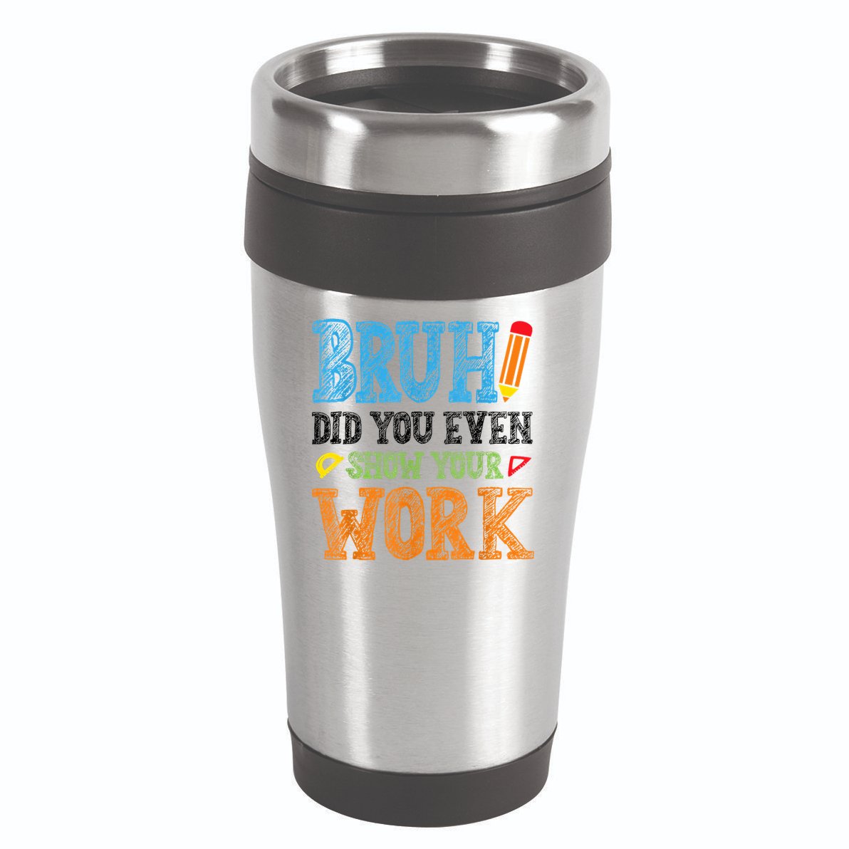 Math Teacher Bruh Did You Even Show Your Work 16oz Travel Tumbler
