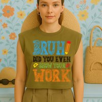 Math Teacher Bruh Did You Even Show Your Work Garment-Dyed Women's Muscle Tee