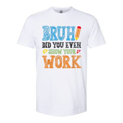 Math Teacher Bruh Did You Even Show Your Work Softstyle® CVC T-Shirt