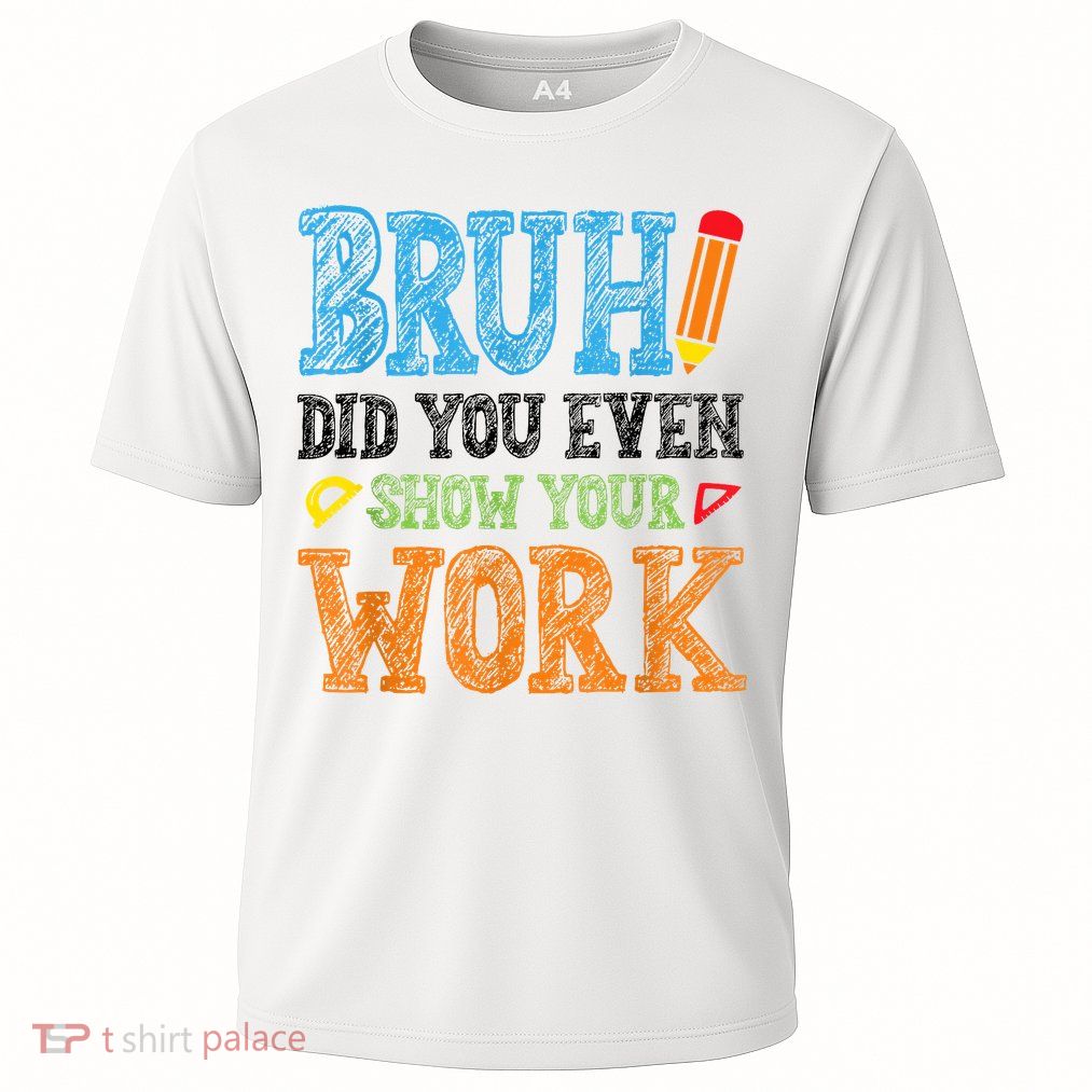 Math Teacher Bruh Did You Even Show Your Work Performance Shirt