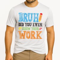 Math Teacher Bruh Did You Even Show Your Work Performance Shirt