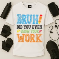 Math Teacher Bruh Did You Even Show Your Work Performance Shirt