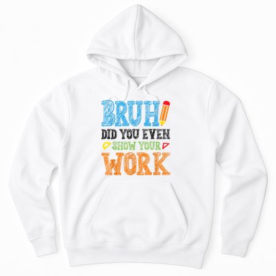 Math Teacher Bruh Did You Even Show Your Work Hoodie