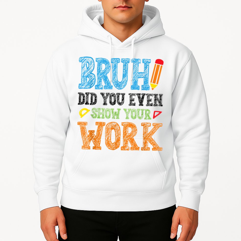 Math Teacher Bruh Did You Even Show Your Work Hoodie