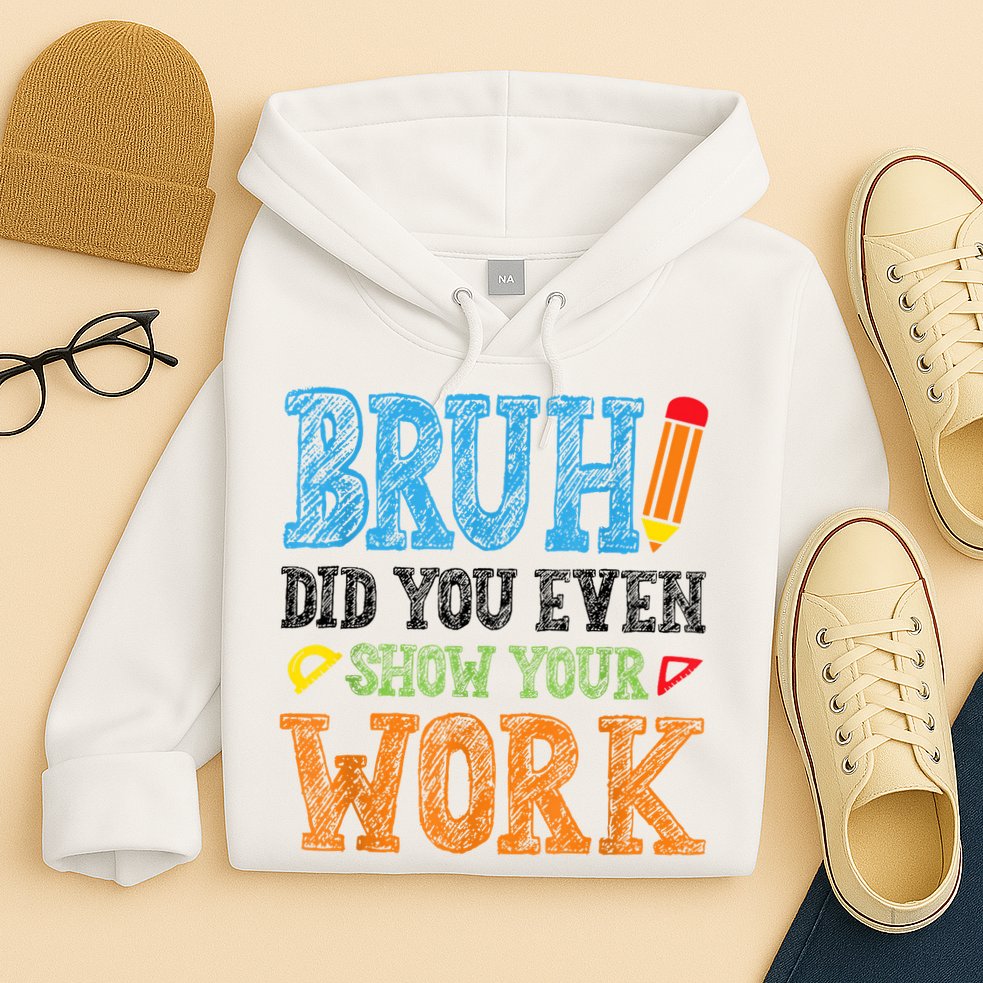 Math Teacher Bruh Did You Even Show Your Work Hoodie