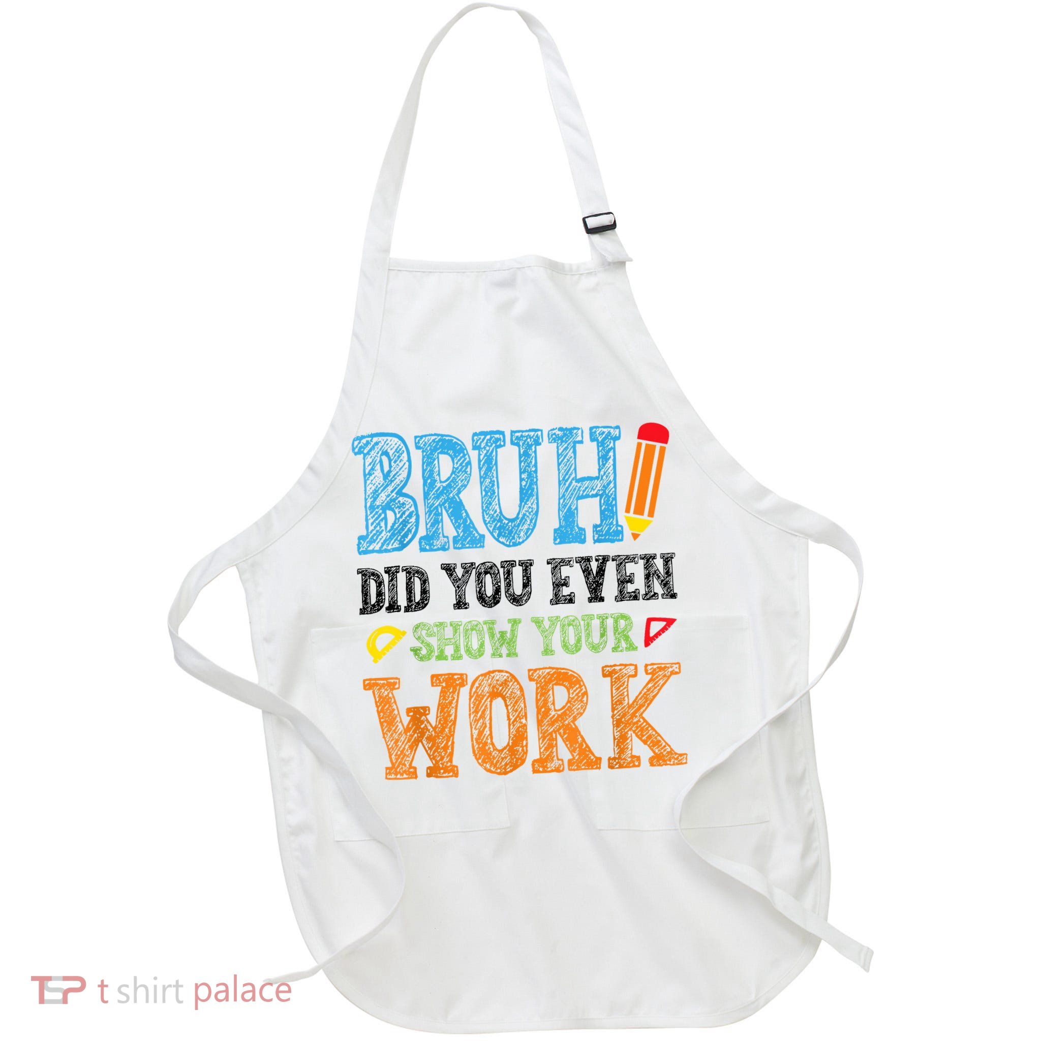 Math Teacher Bruh Did You Even Show Your Work Apron