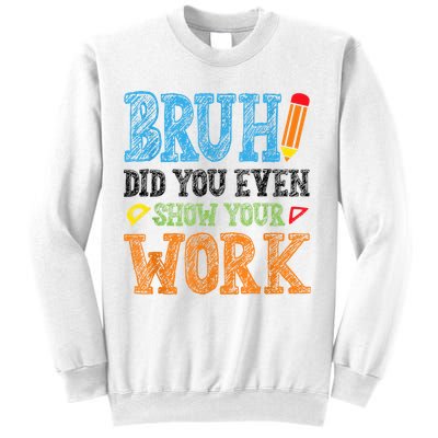Math Teacher Bruh Did You Even Show Your Work Sweatshirt