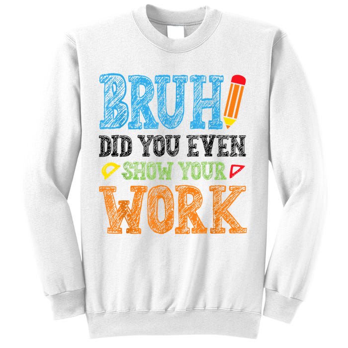 Math Teacher Bruh Did You Even Show Your Work Sweatshirt
