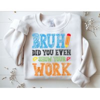 Math Teacher Bruh Did You Even Show Your Work Sweatshirt