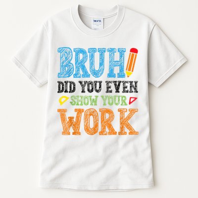 Math Teacher Bruh Did You Even Show Your Work Tall T-Shirt