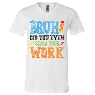 Math Teacher Bruh Did You Even Show Your Work V-Neck T-Shirt